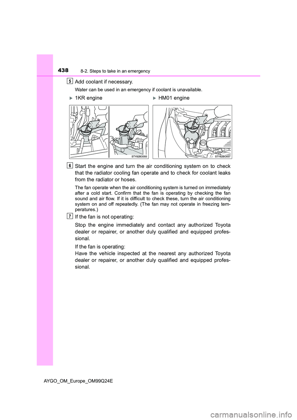 TOYOTA AYGO 2017 (in English) Workshop Manual 4388-2. Steps to take in an emergency
AYGO_OM_Europe_OM99Q24E
Add coolant if necessary.
Water can be used in an emergency if coolant is unavailable.
Start the engine and turn the air conditioning syst TOYOTA AYGO 2017 (in English) Workshop Manual 4388-2. Steps to take in an emergency
AYGO_OM_Europe_OM99Q24E
Add coolant if necessary.
Water can be used in an emergency if coolant is unavailable.
Start the engine and turn the air conditioning syst