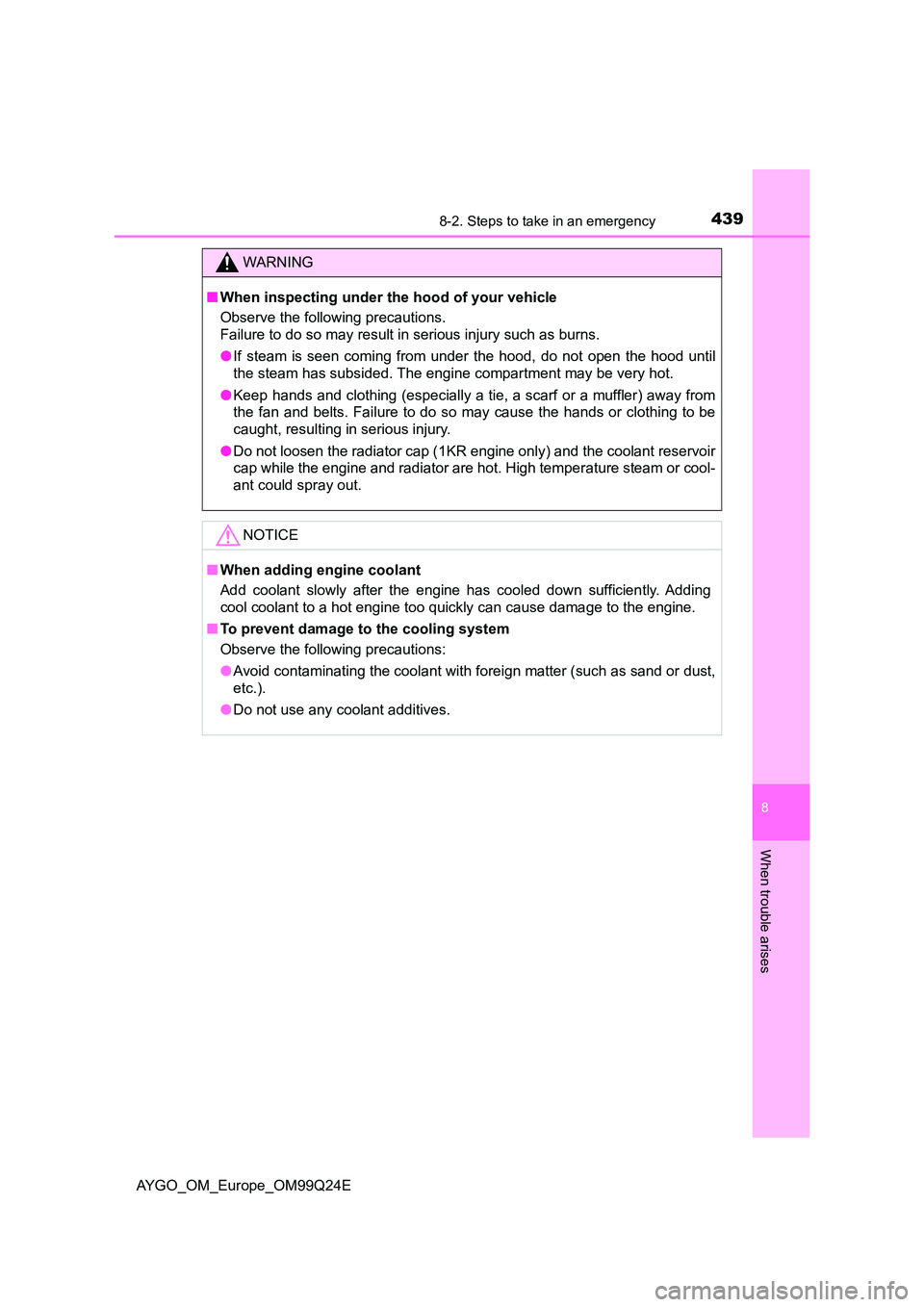TOYOTA AYGO 2017   (in English) User Guide 4398-2. Steps to take in an emergency
8
When trouble arises
AYGO_OM_Europe_OM99Q24E
WARNING
■When inspecting under the hood of your vehicle 
Observe the following precautions.  
Failure to do so may
