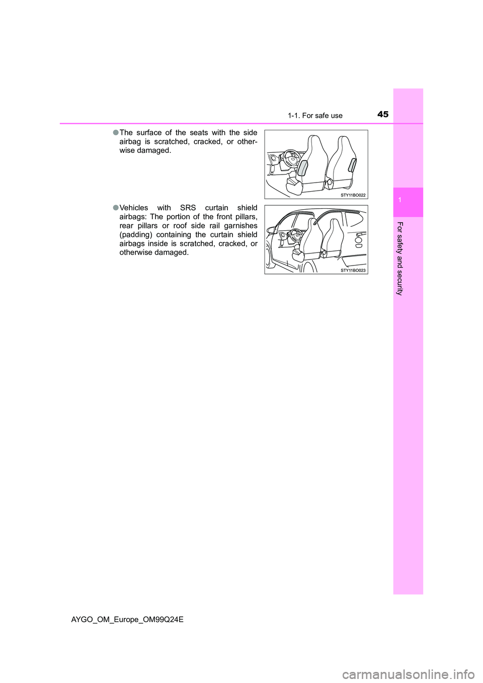 TOYOTA AYGO 2017 (in English) Service Manual 451-1. For safe use
1
For safety and security
AYGO_OM_Europe_OM99Q24E
● The surface of the seats with the side
airbag is scratched, cracked, or other-
wise damaged.
● Vehicles with SRS curtain TOYOTA AYGO 2017 (in English) Service Manual 451-1. For safe use
1
For safety and security
AYGO_OM_Europe_OM99Q24E
● The surface of the seats with the side
airbag is scratched, cracked, or other-
wise damaged.
● Vehicles with SRS curtain