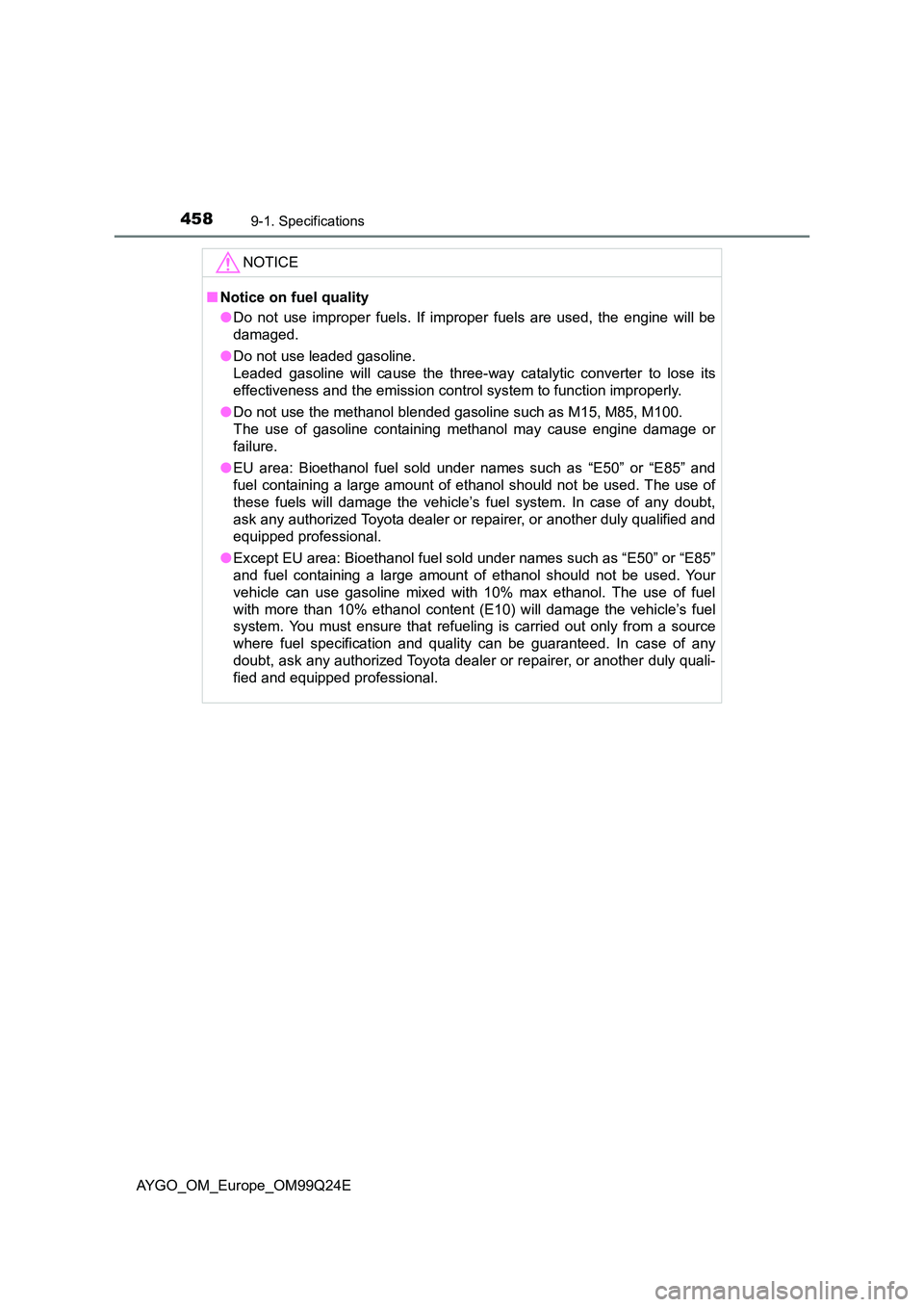 TOYOTA AYGO 2017 Owners Manual (in English) 4589-1. Specifications
AYGO_OM_Europe_OM99Q24E
NOTICE
■Notice on fuel quality
● Do not use improper fuels. If improper fuels are used, the engine will be
damaged.
● Do not use leaded gasoline TOYOTA AYGO 2017 Owners Manual (in English) 4589-1. Specifications
AYGO_OM_Europe_OM99Q24E
NOTICE
■Notice on fuel quality
● Do not use improper fuels. If improper fuels are used, the engine will be
damaged.
● Do not use leaded gasoline