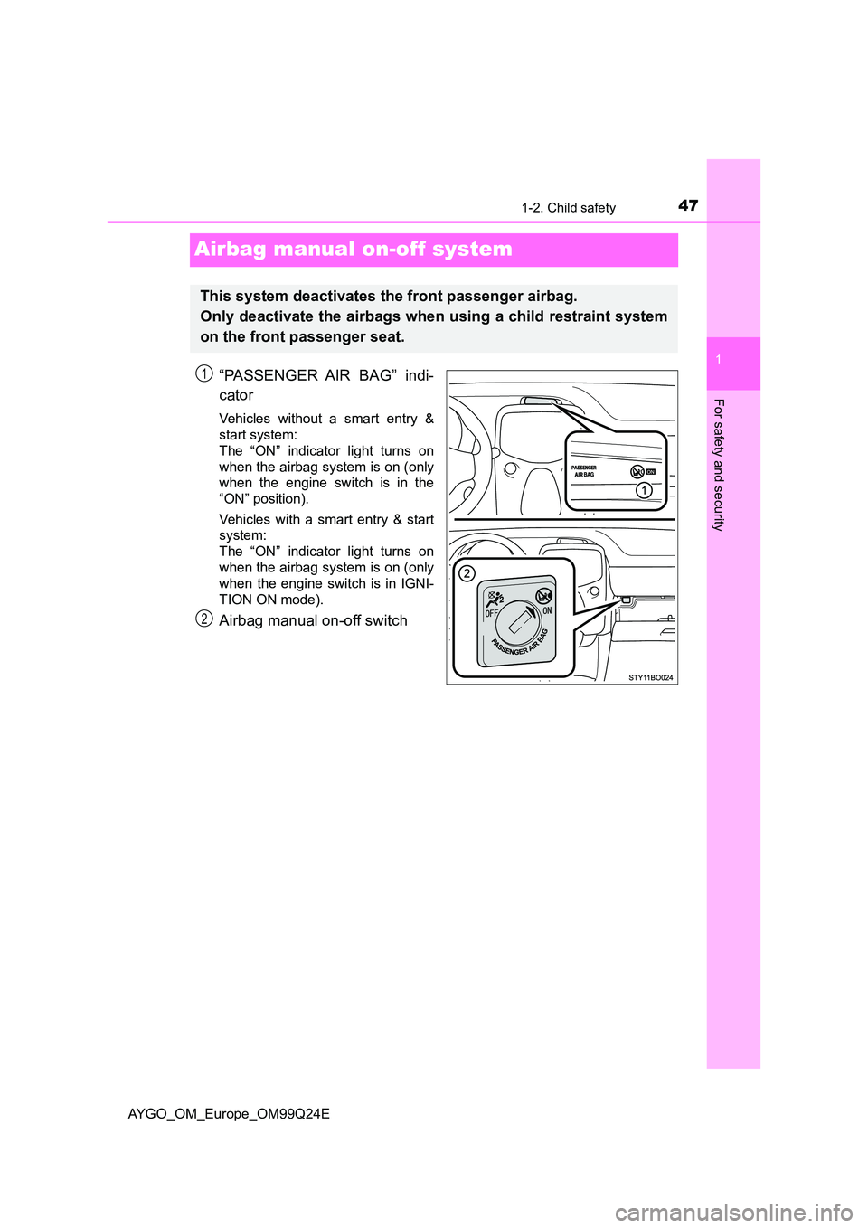 TOYOTA AYGO 2017 (in English) Service Manual 471-2. Child safety
1
For safety and security
AYGO_OM_Europe_OM99Q24E
Airbag manual on-off system
“PASSENGER AIR BAG” indi-
cator
Vehicles without a smart entry &
start system:
The “ON” in TOYOTA AYGO 2017 (in English) Service Manual 471-2. Child safety
1
For safety and security
AYGO_OM_Europe_OM99Q24E
Airbag manual on-off system
“PASSENGER AIR BAG” indi-
cator
Vehicles without a smart entry &
start system:
The “ON” in