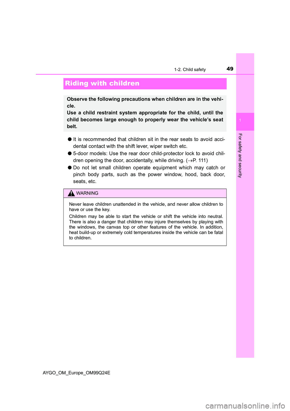TOYOTA AYGO 2017 (in English) Service Manual 491-2. Child safety
1
For safety and security
AYGO_OM_Europe_OM99Q24E
Riding with children
●It is recommended that children sit in the rear seats to avoid acci-
dental contact with the shift lever, TOYOTA AYGO 2017 (in English) Service Manual 491-2. Child safety
1
For safety and security
AYGO_OM_Europe_OM99Q24E
Riding with children
●It is recommended that children sit in the rear seats to avoid acci-
dental contact with the shift lever,