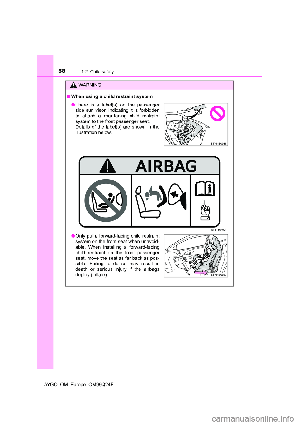 TOYOTA AYGO 2017 (in English) Workshop Manual 581-2. Child safety
AYGO_OM_Europe_OM99Q24E
WARNING
■When using a child restraint system
●There is a label(s) on the passenger
side sun visor, indicating it is forbidden
to attach a rear-facing TOYOTA AYGO 2017 (in English) Workshop Manual 581-2. Child safety
AYGO_OM_Europe_OM99Q24E
WARNING
■When using a child restraint system
●There is a label(s) on the passenger
side sun visor, indicating it is forbidden
to attach a rear-facing