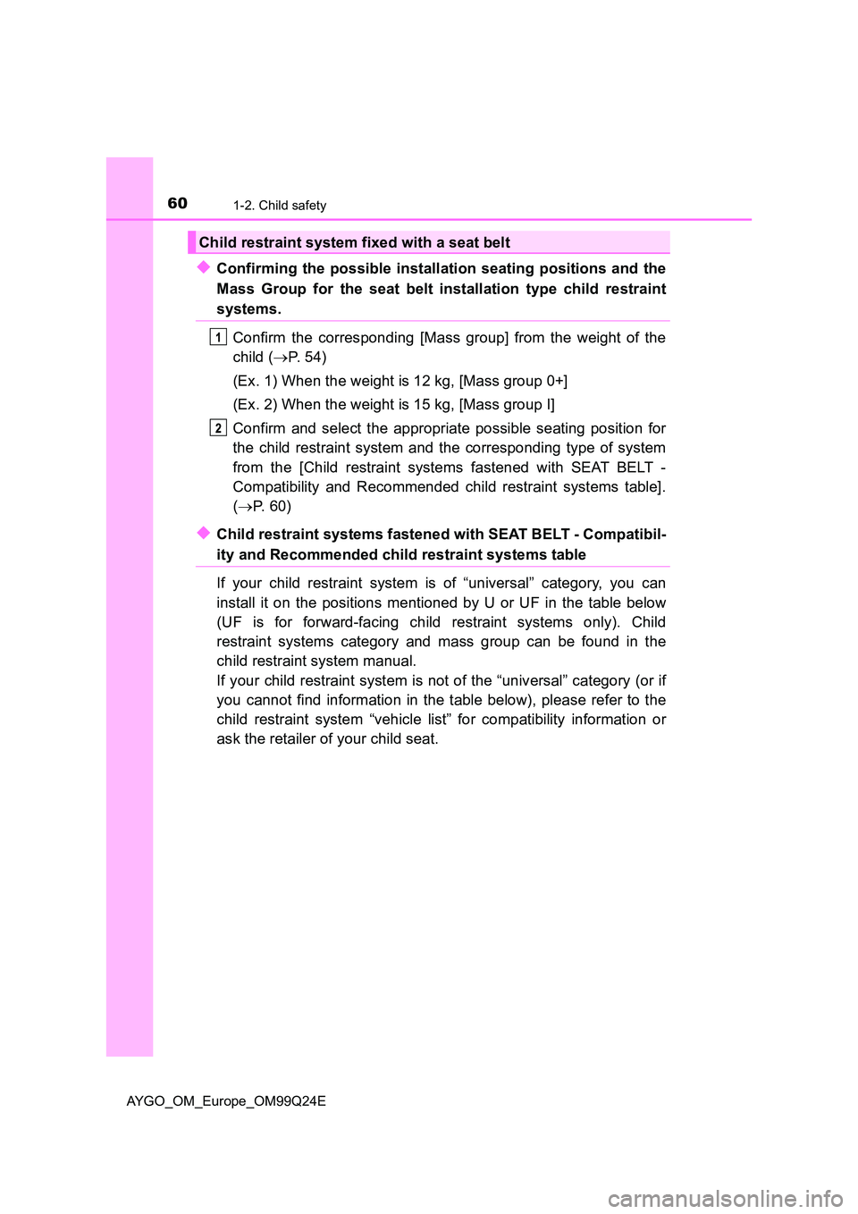TOYOTA AYGO 2017  Owners Manual (in English) 601-2. Child safety
AYGO_OM_Europe_OM99Q24E
◆Confirming the possible installation seating positions and the 
Mass Group for the seat belt installation type child restraint
systems. 
Confirm the corr