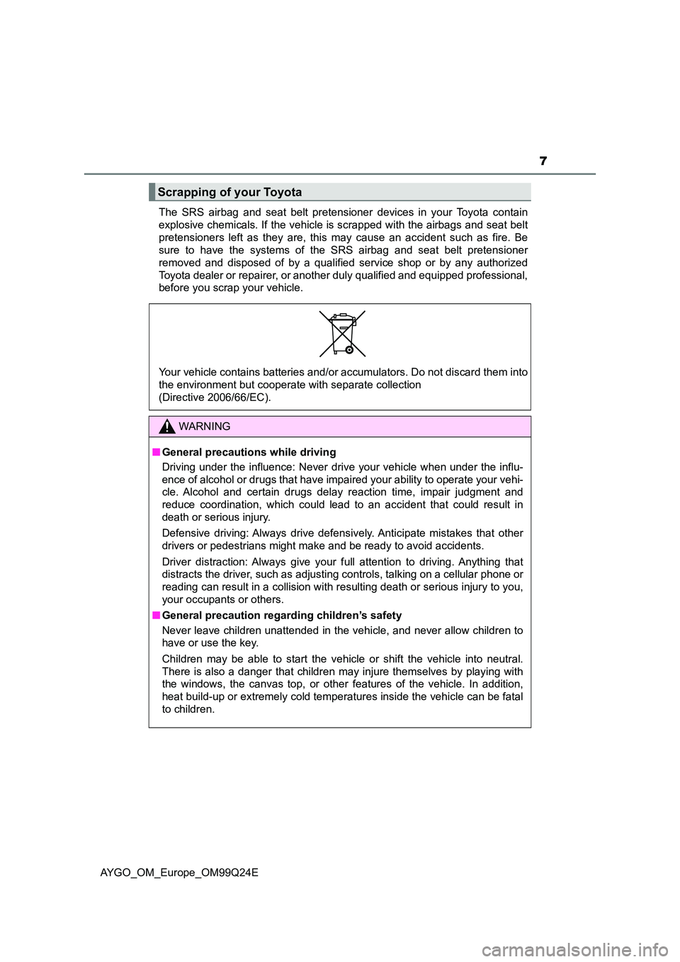 TOYOTA AYGO 2017 Owners Manual (in English) 7
AYGO_OM_Europe_OM99Q24E
The SRS airbag and seat belt pretensioner devices in your Toyota contain
explosive chemicals. If the vehicle is scrapped with the airbags and seat belt
pretensioners left a TOYOTA AYGO 2017 Owners Manual (in English) 7
AYGO_OM_Europe_OM99Q24E
The SRS airbag and seat belt pretensioner devices in your Toyota contain
explosive chemicals. If the vehicle is scrapped with the airbags and seat belt
pretensioners left a