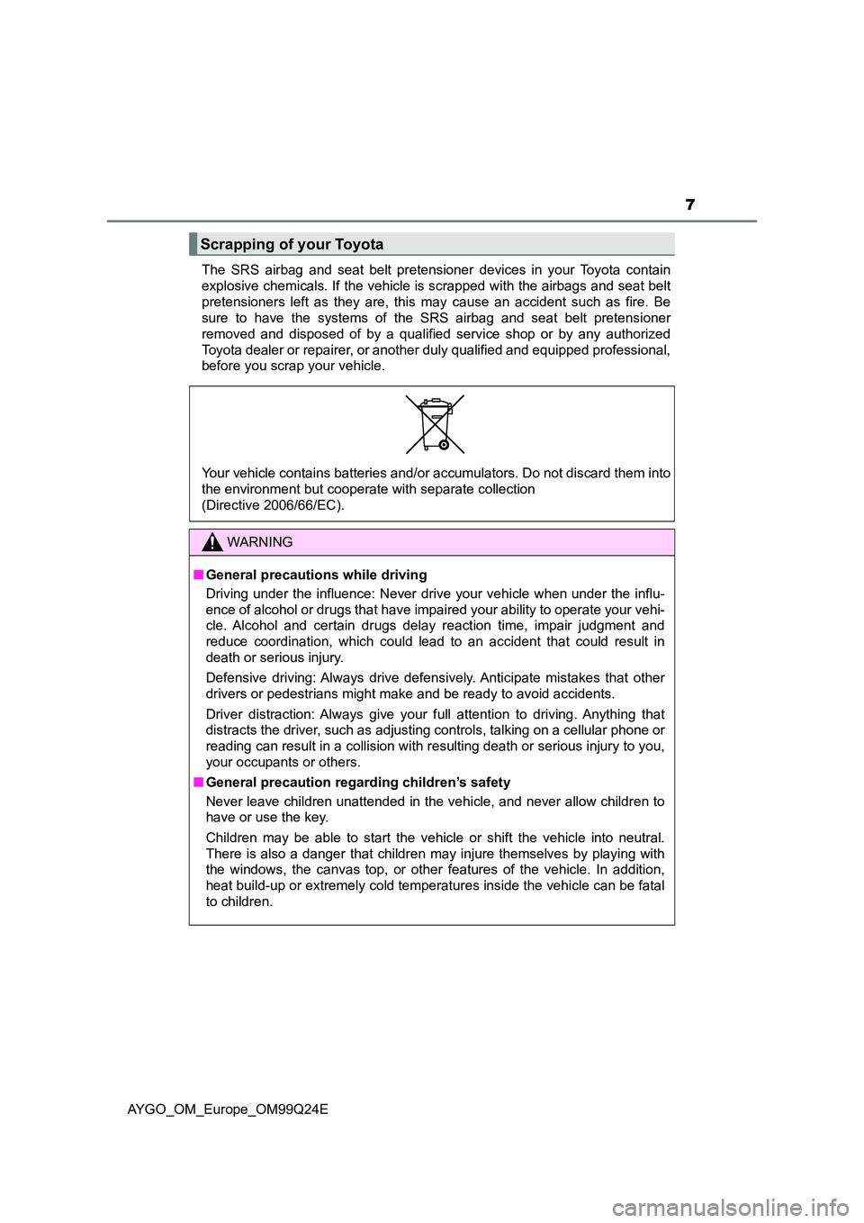 TOYOTA AYGO 2017  Owners Manual (in English) 7
AYGO_OM_Europe_OM99Q24E 
The SRS airbag and seat belt pretensioner devices in your Toyota contain 
explosive chemicals. If the vehicle is scrapped with the airbags and seat belt
pretensioners left a