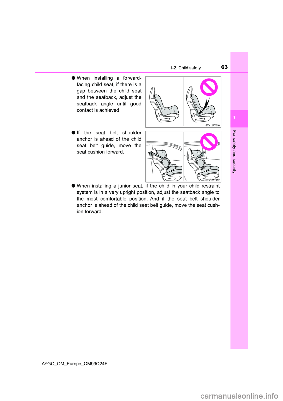 TOYOTA AYGO 2017 (in English) Repair Manual 631-2. Child safety
1
For safety and security
AYGO_OM_Europe_OM99Q24E
●When installing a forward-
facing child seat, if there is a
gap between the child seat
and the seatback, adjust the
seatbac TOYOTA AYGO 2017 (in English) Repair Manual 631-2. Child safety
1
For safety and security
AYGO_OM_Europe_OM99Q24E
●When installing a forward-
facing child seat, if there is a
gap between the child seat
and the seatback, adjust the
seatbac