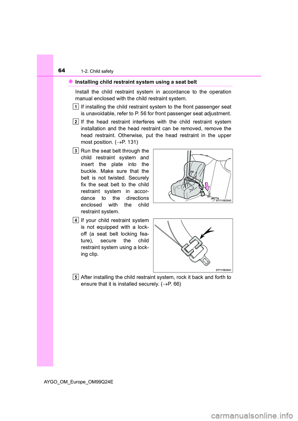 TOYOTA AYGO 2017 (in English) Repair Manual 641-2. Child safety
AYGO_OM_Europe_OM99Q24E
◆Installing child restraint system using a seat belt
Install the child restraint system in accordance to the operation
manual enclosed with the child re TOYOTA AYGO 2017 (in English) Repair Manual 641-2. Child safety
AYGO_OM_Europe_OM99Q24E
◆Installing child restraint system using a seat belt
Install the child restraint system in accordance to the operation
manual enclosed with the child re