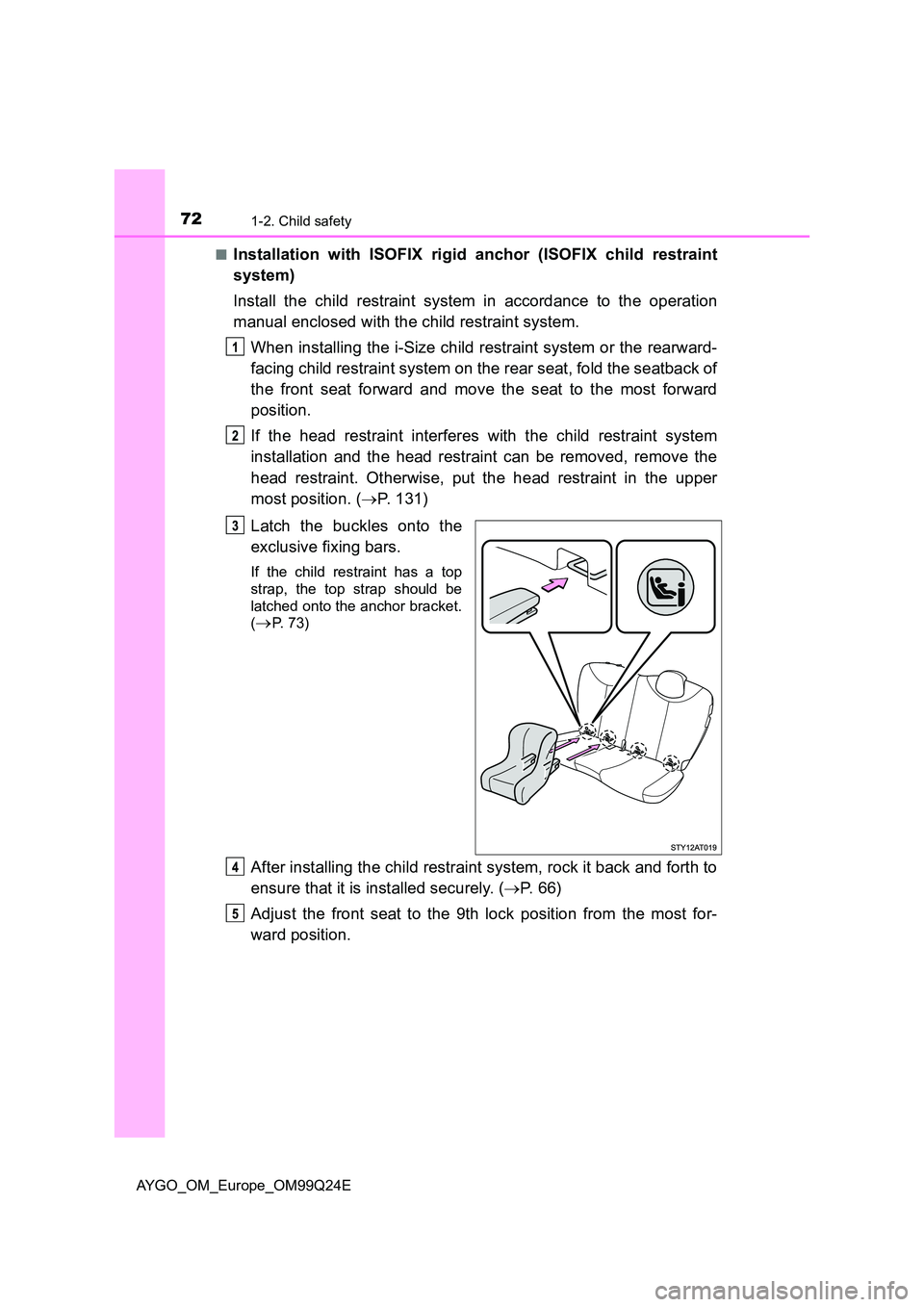 TOYOTA AYGO 2017 (in English) Manual PDF 721-2. Child safety
AYGO_OM_Europe_OM99Q24E
■Installation with ISOFIX rigid anchor (ISOFIX child restraint
system)
Install the child restraint system in accordance to the operation
manual enclos TOYOTA AYGO 2017 (in English) Manual PDF 721-2. Child safety
AYGO_OM_Europe_OM99Q24E
■Installation with ISOFIX rigid anchor (ISOFIX child restraint
system)
Install the child restraint system in accordance to the operation
manual enclos