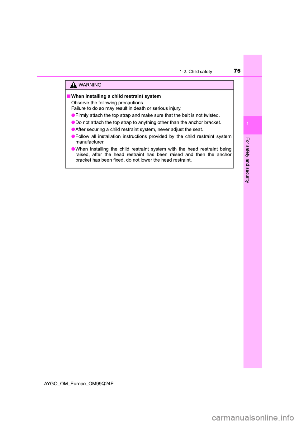 TOYOTA AYGO 2017   (in English) Manual PDF 751-2. Child safety
1
For safety and security
AYGO_OM_Europe_OM99Q24E
WARNING
■When installing a child restraint system 
Observe the following precautions. 
Failure to do so may result in death or s