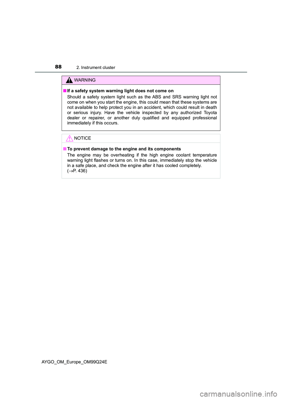 TOYOTA AYGO 2017 Owners Manual (in English) 882. Instrument cluster
AYGO_OM_Europe_OM99Q24E
WARNING
■If a safety system warning light does not come on
Should a safety system light such as the ABS and SRS warning light not
come on when you TOYOTA AYGO 2017 Owners Manual (in English) 882. Instrument cluster
AYGO_OM_Europe_OM99Q24E
WARNING
■If a safety system warning light does not come on
Should a safety system light such as the ABS and SRS warning light not
come on when you