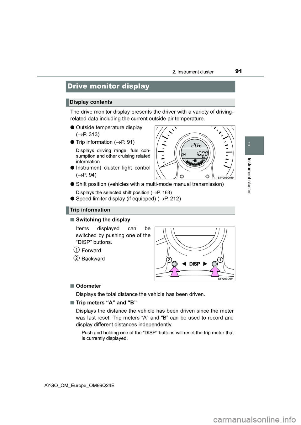 TOYOTA AYGO 2017 Owners Manual (in English) 91
2
2. Instrument cluster
Instrument cluster
AYGO_OM_Europe_OM99Q24E
Drive monitor display
The drive monitor display presents the driver with a variety of driving-
related data including the current TOYOTA AYGO 2017 Owners Manual (in English) 91
2
2. Instrument cluster
Instrument cluster
AYGO_OM_Europe_OM99Q24E
Drive monitor display
The drive monitor display presents the driver with a variety of driving-
related data including the current