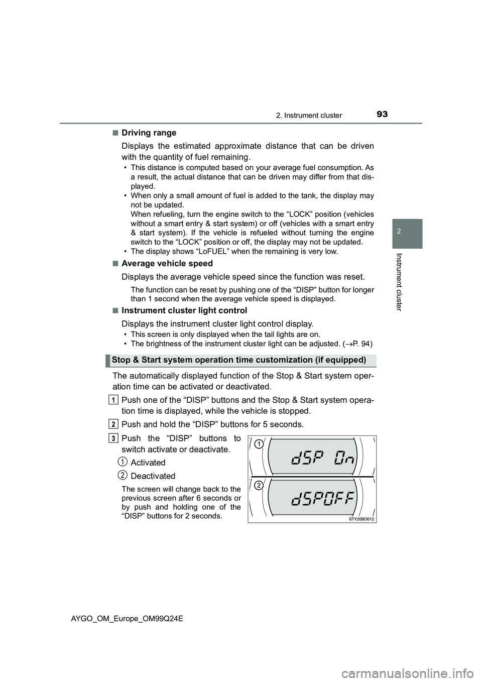 TOYOTA AYGO 2017 Owners Manual (in English) 932. Instrument cluster
2
Instrument cluster
AYGO_OM_Europe_OM99Q24E
■Driving range
Displays the estimated approximate distance that can be driven
with the quantity of fuel remaining.
• This di TOYOTA AYGO 2017 Owners Manual (in English) 932. Instrument cluster
2
Instrument cluster
AYGO_OM_Europe_OM99Q24E
■Driving range
Displays the estimated approximate distance that can be driven
with the quantity of fuel remaining.
• This di