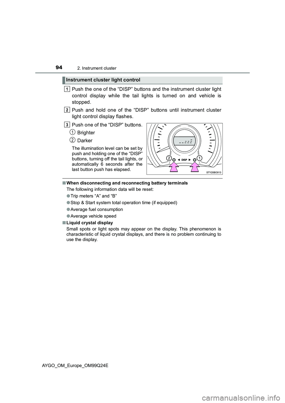 TOYOTA AYGO 2017  Owners Manual (in English) 942. Instrument cluster
AYGO_OM_Europe_OM99Q24E
Push the one of the “DISP” buttons and the instrument cluster light 
control display while the tail lights is turned on and vehicle is 
stopped. 
Pu