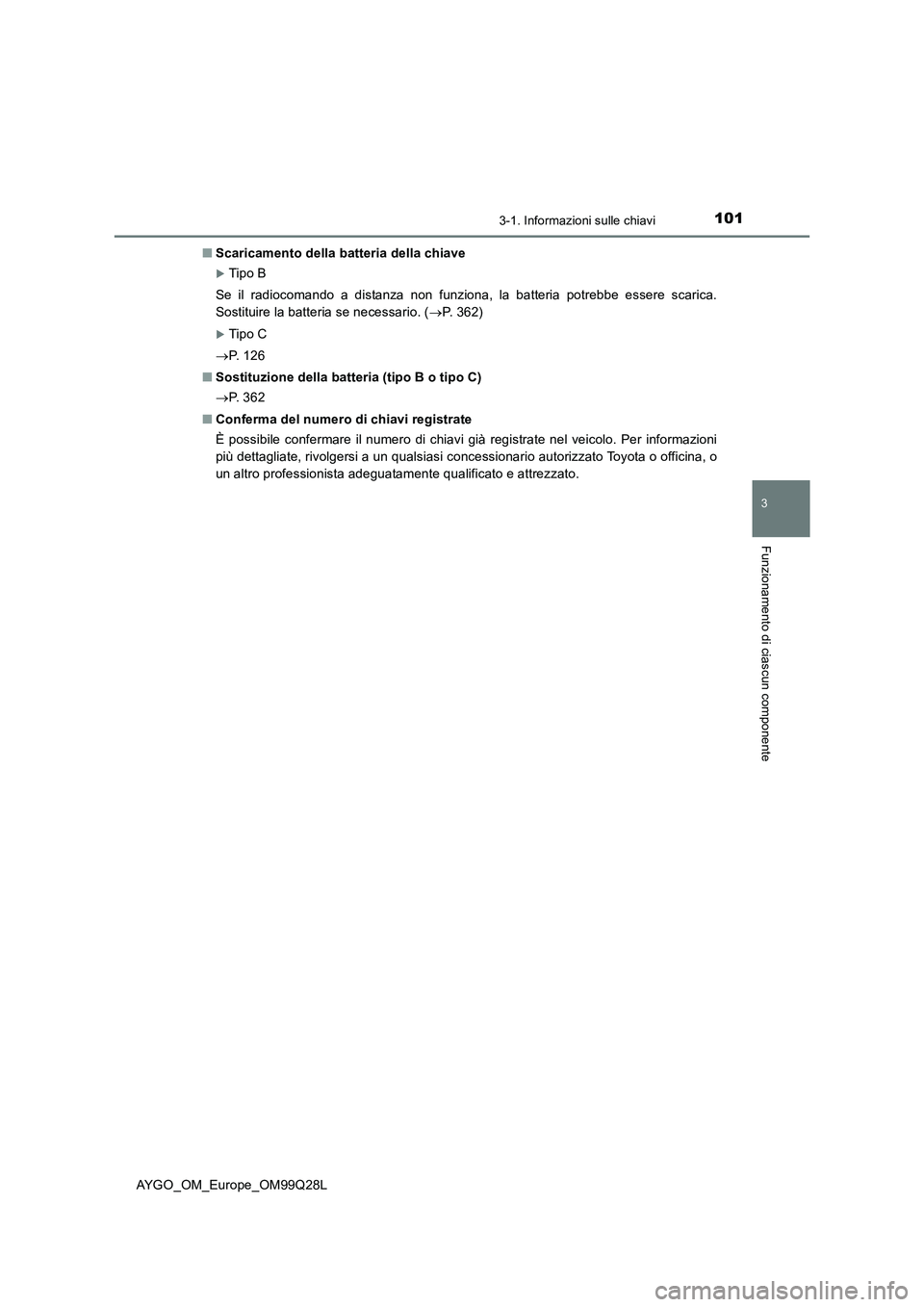 TOYOTA AYGO 2017  Manuale duso (in Italian) 1013-1. Informazioni sulle chiavi
3
Funzionamento di ciascun componente
AYGO_OM_Europe_OM99Q28L■Scaricamento della batteria della chiave
Tip o B
Se il radiocomando a distanza non funziona, la bat