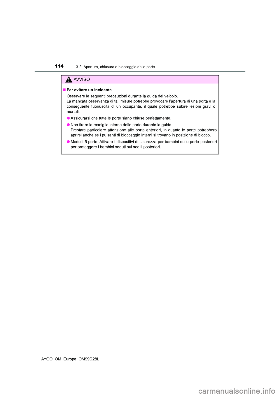 TOYOTA AYGO 2017 Manuale duso (in Italian) 1143-2. Apertura, chiusura e bloccaggio delle porte
AYGO_OM_Europe_OM99Q28L
AVVISO
■Per evitare un incidente
Osservare le seguenti precauzioni durante la guida del veicolo.
La mancata osservanza d TOYOTA AYGO 2017 Manuale duso (in Italian) 1143-2. Apertura, chiusura e bloccaggio delle porte
AYGO_OM_Europe_OM99Q28L
AVVISO
■Per evitare un incidente
Osservare le seguenti precauzioni durante la guida del veicolo.
La mancata osservanza d