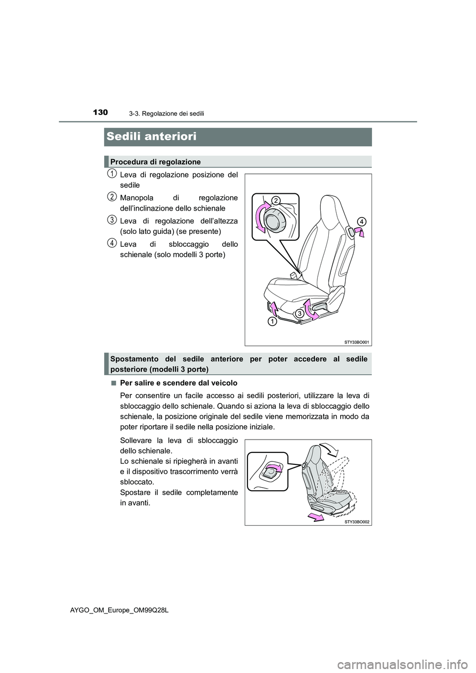TOYOTA AYGO 2017 Manuale duso (in Italian) 1303-3. Regolazione dei sedili
AYGO_OM_Europe_OM99Q28L
Sedili anteriori
Leva di regolazione posizione del
sedile
Manopola di regolazione
dell’inclinazione dello schienale
Leva di regolazione dell’ TOYOTA AYGO 2017 Manuale duso (in Italian) 1303-3. Regolazione dei sedili
AYGO_OM_Europe_OM99Q28L
Sedili anteriori
Leva di regolazione posizione del
sedile
Manopola di regolazione
dell’inclinazione dello schienale
Leva di regolazione dell’
