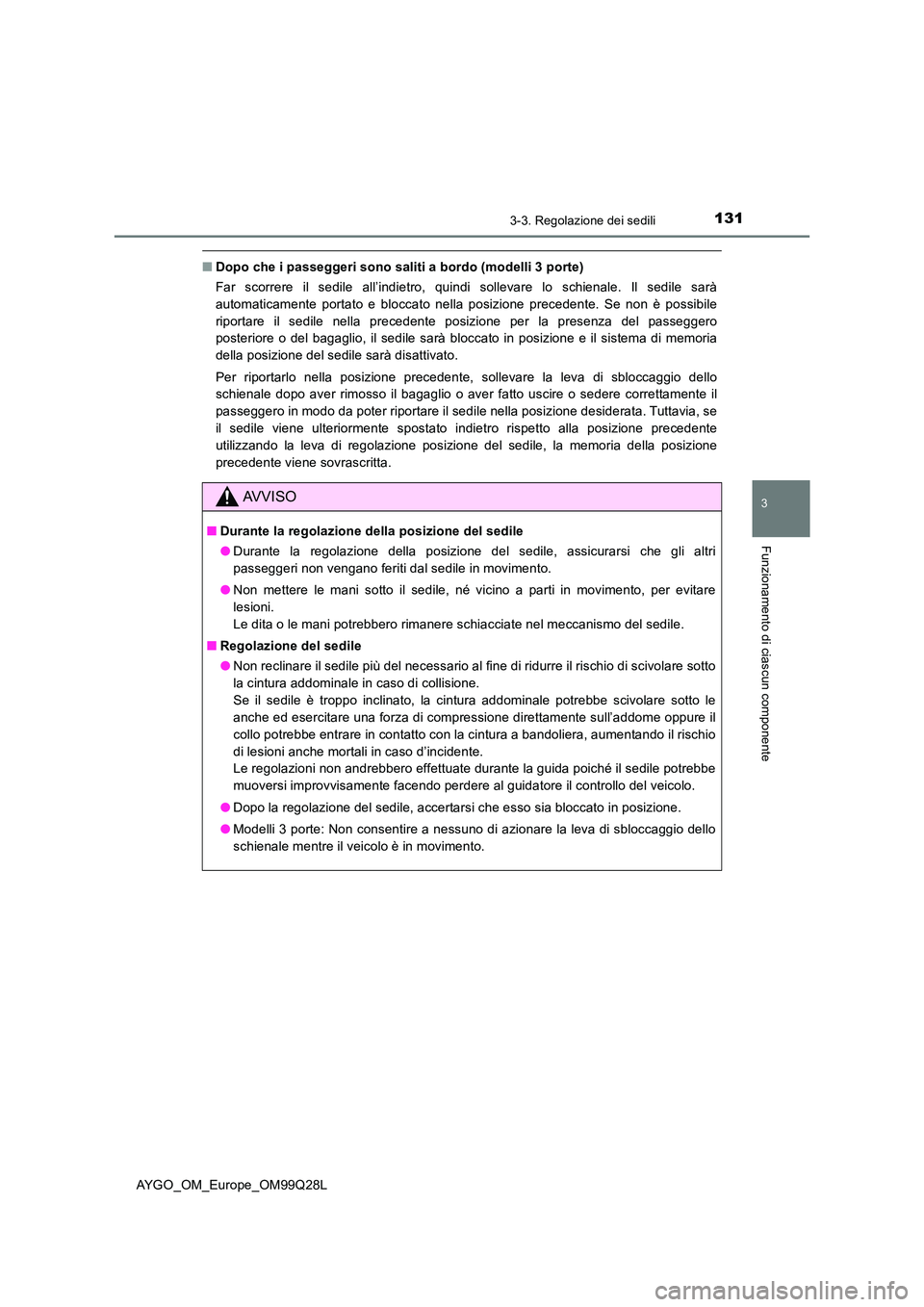 TOYOTA AYGO 2017 Manuale duso (in Italian) 1313-3. Regolazione dei sedili
3
Funzionamento di ciascun componente
AYGO_OM_Europe_OM99Q28L
■Dopo che i passeggeri sono saliti a bordo (modelli 3 porte)
Far scorrere il sedile all’indietro, quin TOYOTA AYGO 2017 Manuale duso (in Italian) 1313-3. Regolazione dei sedili
3
Funzionamento di ciascun componente
AYGO_OM_Europe_OM99Q28L
■Dopo che i passeggeri sono saliti a bordo (modelli 3 porte)
Far scorrere il sedile all’indietro, quin