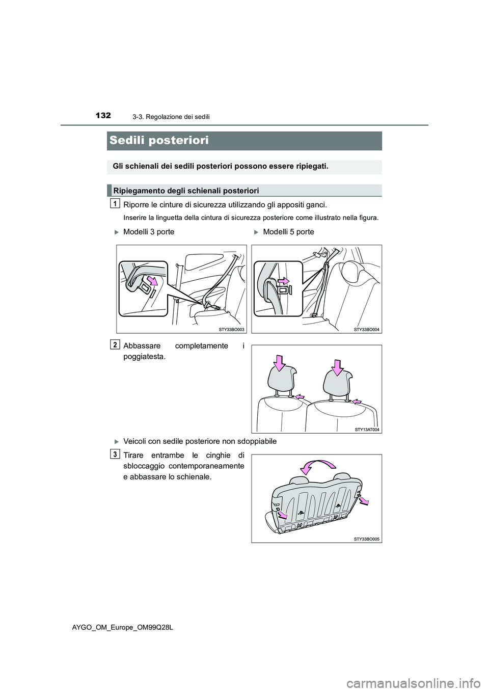 TOYOTA AYGO 2017 Manuale duso (in Italian) 1323-3. Regolazione dei sedili
AYGO_OM_Europe_OM99Q28L
Sedili posteriori
Riporre le cinture di sicurezza utilizzando gli appositi ganci.
Inserire la linguetta della cintura di sicurezza posteriore com TOYOTA AYGO 2017 Manuale duso (in Italian) 1323-3. Regolazione dei sedili
AYGO_OM_Europe_OM99Q28L
Sedili posteriori
Riporre le cinture di sicurezza utilizzando gli appositi ganci.
Inserire la linguetta della cintura di sicurezza posteriore com