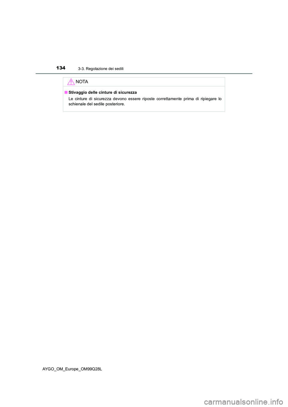 TOYOTA AYGO 2017 Manuale duso (in Italian) 1343-3. Regolazione dei sedili
AYGO_OM_Europe_OM99Q28L
NOTA
■Stivaggio delle cinture di sicurezza
Le cinture di sicurezza devono essere riposte correttamente prima di ripiegare lo
schienale del se TOYOTA AYGO 2017 Manuale duso (in Italian) 1343-3. Regolazione dei sedili
AYGO_OM_Europe_OM99Q28L
NOTA
■Stivaggio delle cinture di sicurezza
Le cinture di sicurezza devono essere riposte correttamente prima di ripiegare lo
schienale del se