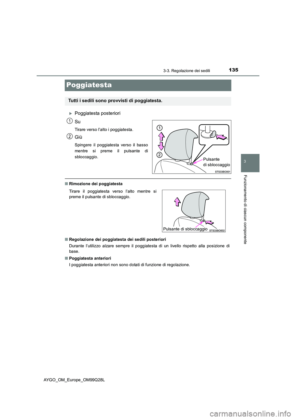 TOYOTA AYGO 2017 Manuale duso (in Italian) 135
3
3-3. Regolazione dei sedili
Funzionamento di ciascun componente
AYGO_OM_Europe_OM99Q28L
Poggiatesta
Poggiatesta posteriori
Su
Tirare verso l’alto i poggiatesta.
Giù
Spingere il poggiatest TOYOTA AYGO 2017 Manuale duso (in Italian) 135
3
3-3. Regolazione dei sedili
Funzionamento di ciascun componente
AYGO_OM_Europe_OM99Q28L
Poggiatesta
Poggiatesta posteriori
Su
Tirare verso l’alto i poggiatesta.
Giù
Spingere il poggiatest