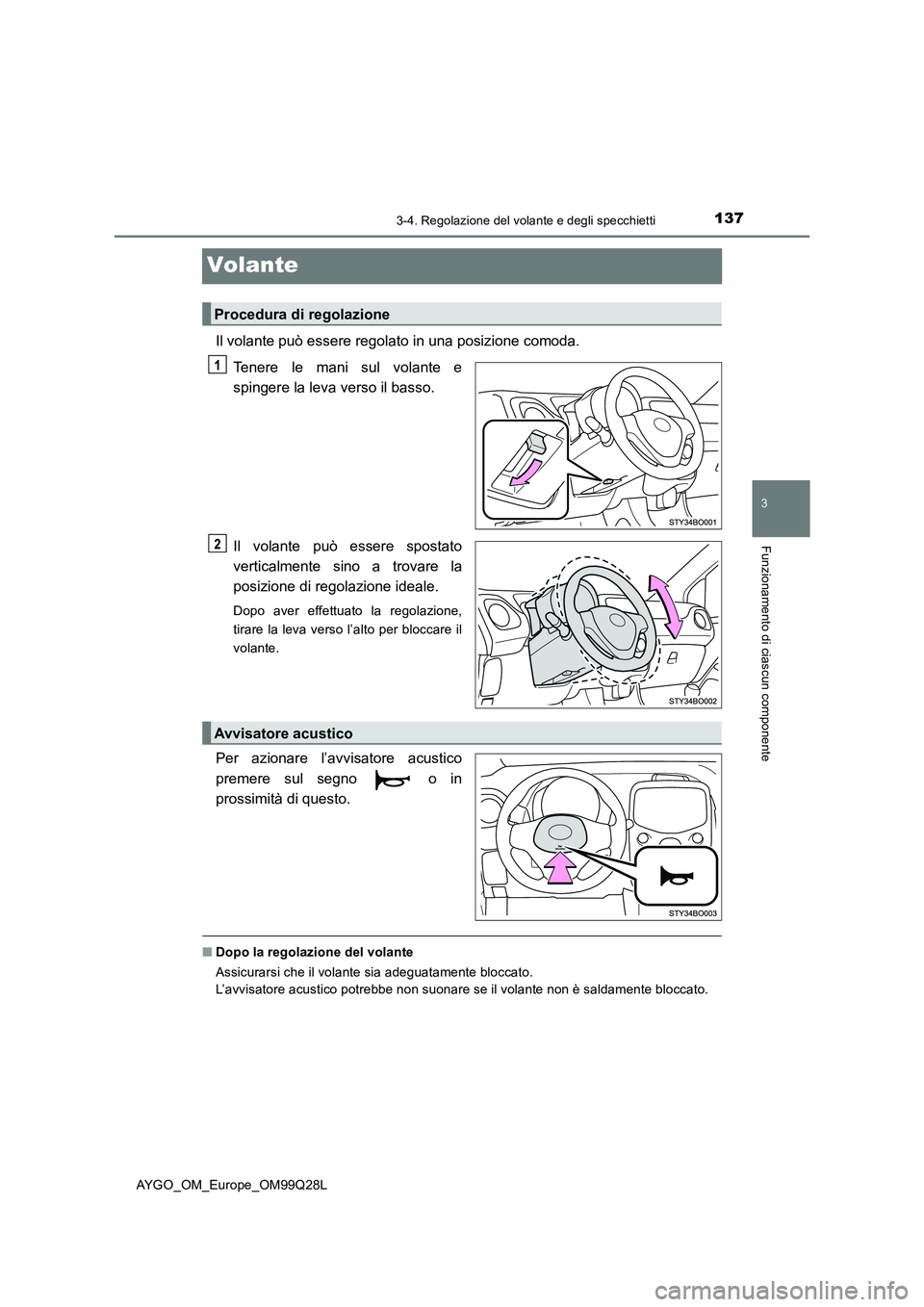 TOYOTA AYGO 2017 Manuale duso (in Italian) 137
3
3-4. Regolazione del volante e degli specchietti
Funzionamento di ciascun componente
AYGO_OM_Europe_OM99Q28L
Volante
Il volante può essere regolato in una posizione comoda.
Tenere le mani sul v TOYOTA AYGO 2017 Manuale duso (in Italian) 137
3
3-4. Regolazione del volante e degli specchietti
Funzionamento di ciascun componente
AYGO_OM_Europe_OM99Q28L
Volante
Il volante può essere regolato in una posizione comoda.
Tenere le mani sul v