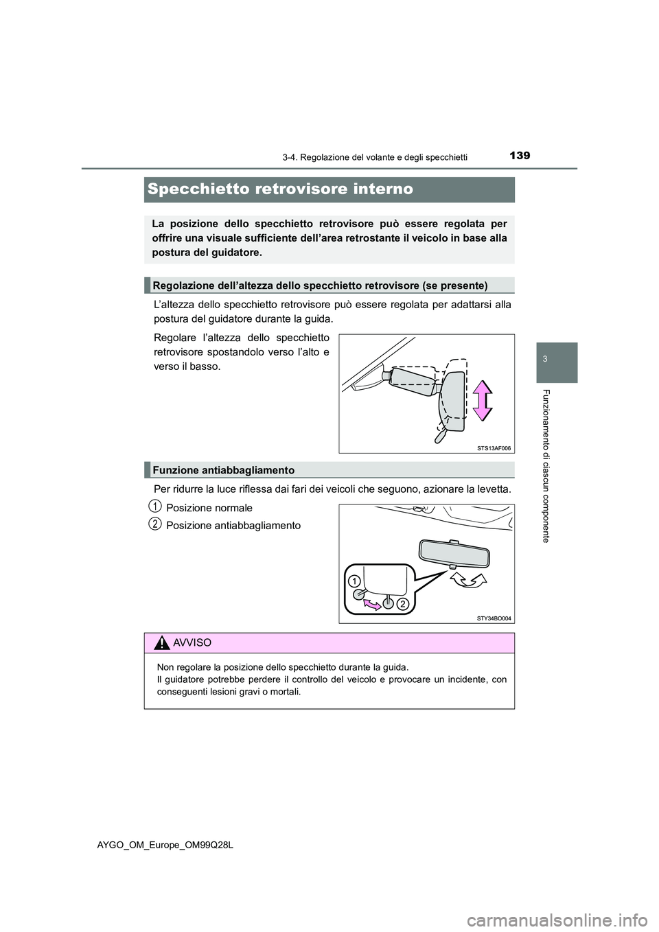 TOYOTA AYGO 2017 Manuale duso (in Italian) 139
3
3-4. Regolazione del volante e degli specchietti
Funzionamento di ciascun componente
AYGO_OM_Europe_OM99Q28L
Specchietto retrovisore interno
L’altezza dello specchietto retrovisore può essere TOYOTA AYGO 2017 Manuale duso (in Italian) 139
3
3-4. Regolazione del volante e degli specchietti
Funzionamento di ciascun componente
AYGO_OM_Europe_OM99Q28L
Specchietto retrovisore interno
L’altezza dello specchietto retrovisore può essere