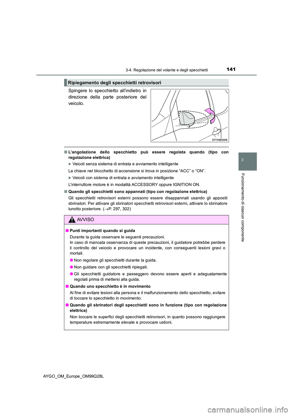 TOYOTA AYGO 2017 Manuale duso (in Italian) 1413-4. Regolazione del volante e degli specchietti
3
Funzionamento di ciascun componente
AYGO_OM_Europe_OM99Q28L
Spingere lo specchietto all’indietro in
direzione della parte posteriore del
veicol TOYOTA AYGO 2017 Manuale duso (in Italian) 1413-4. Regolazione del volante e degli specchietti
3
Funzionamento di ciascun componente
AYGO_OM_Europe_OM99Q28L
Spingere lo specchietto all’indietro in
direzione della parte posteriore del
veicol