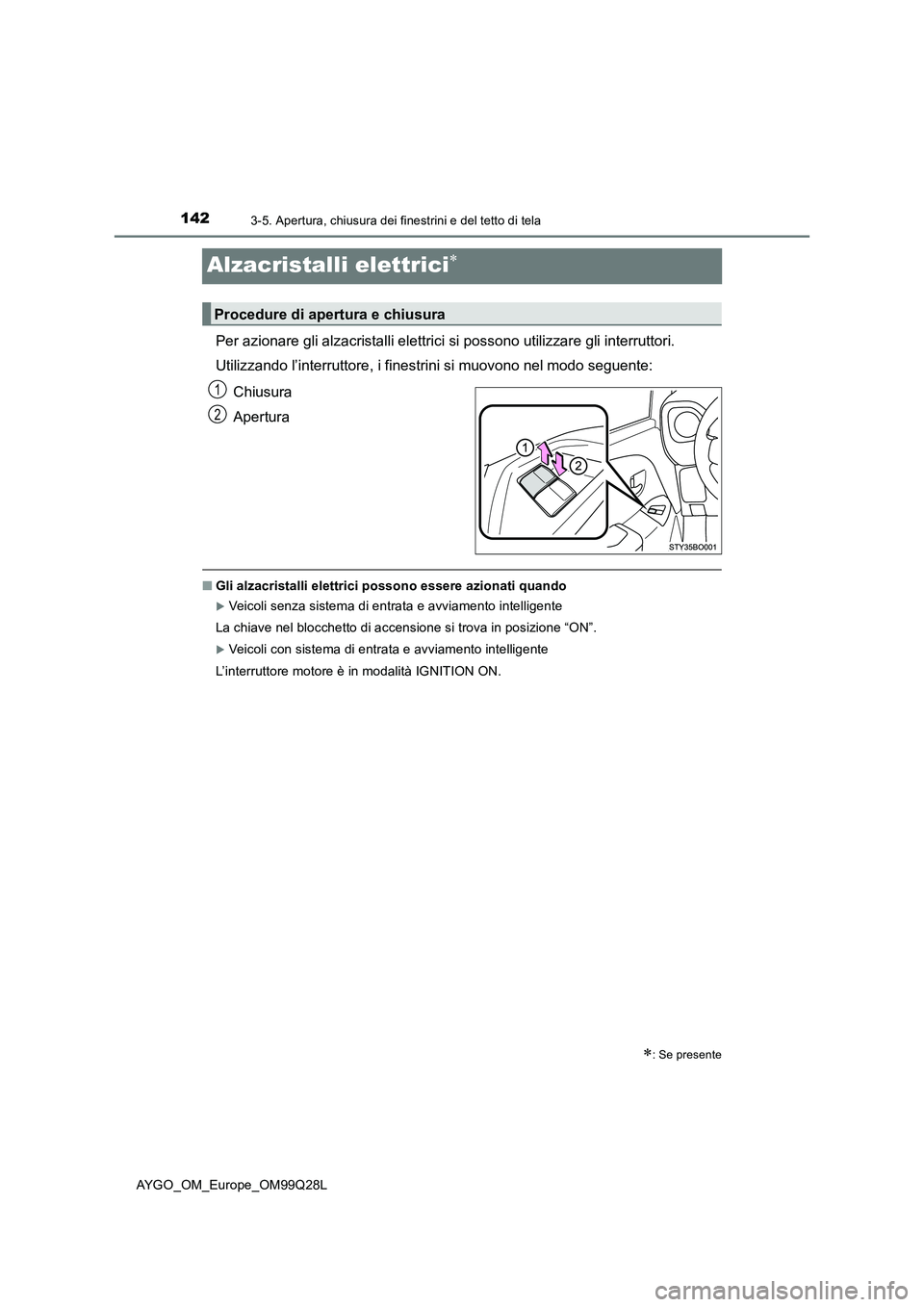 TOYOTA AYGO 2017 Manuale duso (in Italian) 1423-5. Apertura, chiusura dei finestrini e del tetto di tela
AYGO_OM_Europe_OM99Q28L
Alzacristalli elettrici
Per azionare gli alzacristalli elettrici si possono utilizzare gli interruttori.
Utiliz TOYOTA AYGO 2017 Manuale duso (in Italian) 1423-5. Apertura, chiusura dei finestrini e del tetto di tela
AYGO_OM_Europe_OM99Q28L
Alzacristalli elettrici
Per azionare gli alzacristalli elettrici si possono utilizzare gli interruttori.
Utiliz