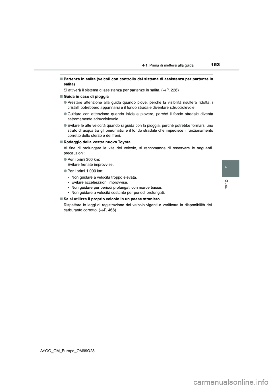 TOYOTA AYGO 2017 Manuale duso (in Italian) 1534-1. Prima di mettersi alla guida
4
Guida
AYGO_OM_Europe_OM99Q28L
■Partenza in salita (veicoli con controllo del sistema di assistenza per partenze in
salita)
Si attiverà il sistema di assistenz TOYOTA AYGO 2017 Manuale duso (in Italian) 1534-1. Prima di mettersi alla guida
4
Guida
AYGO_OM_Europe_OM99Q28L
■Partenza in salita (veicoli con controllo del sistema di assistenza per partenze in
salita)
Si attiverà il sistema di assistenz