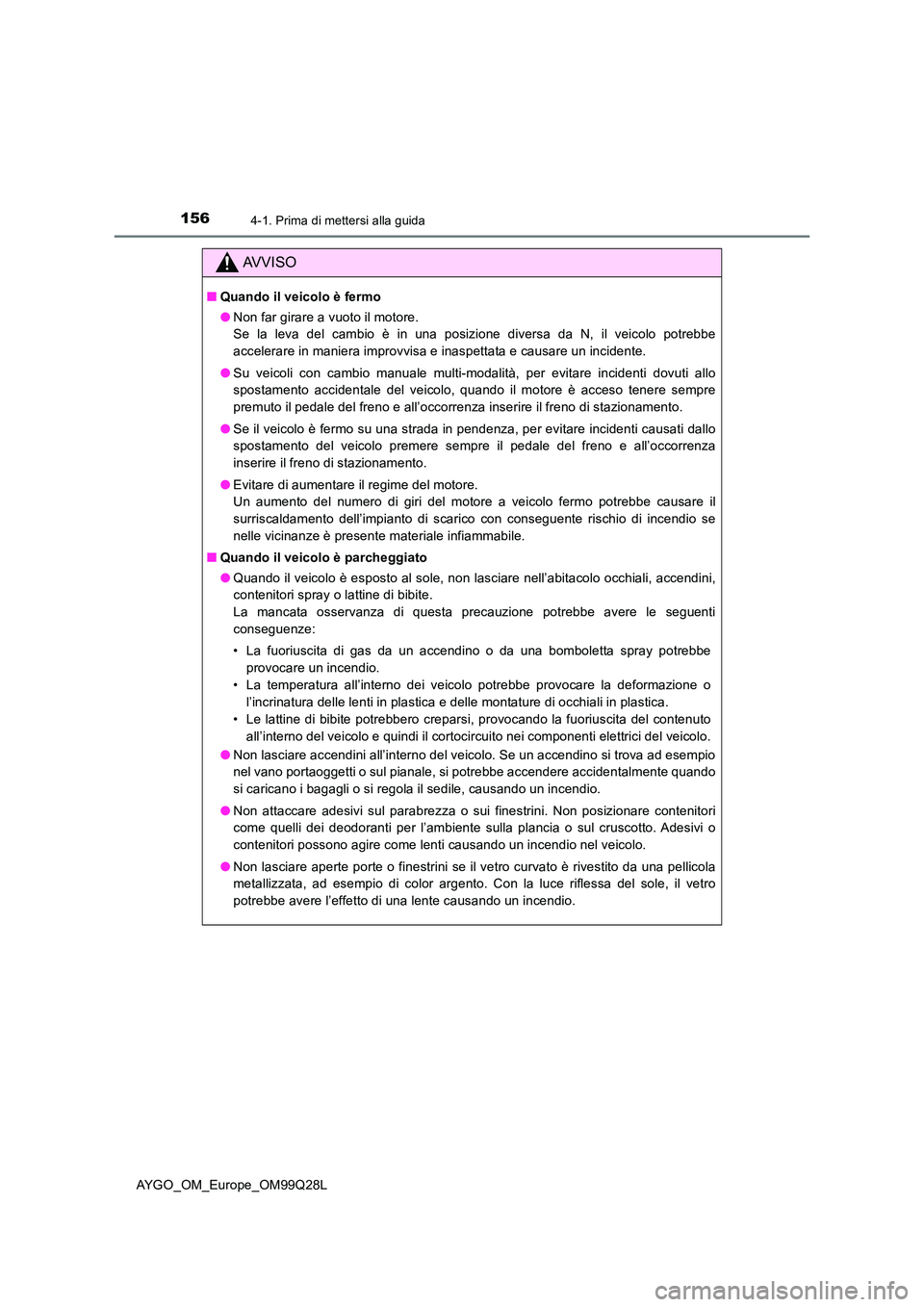 TOYOTA AYGO 2017 Manuale duso (in Italian) 1564-1. Prima di mettersi alla guida
AYGO_OM_Europe_OM99Q28L
AVVISO
■Quando il veicolo è fermo
● Non far girare a vuoto il motore.
Se la leva del cambio è in una posizione diversa da N, il vei TOYOTA AYGO 2017 Manuale duso (in Italian) 1564-1. Prima di mettersi alla guida
AYGO_OM_Europe_OM99Q28L
AVVISO
■Quando il veicolo è fermo
● Non far girare a vuoto il motore.
Se la leva del cambio è in una posizione diversa da N, il vei