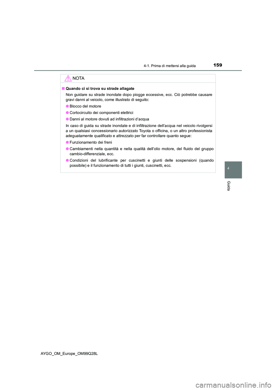 TOYOTA AYGO 2017 Manuale duso (in Italian) 1594-1. Prima di mettersi alla guida
4
Guida
AYGO_OM_Europe_OM99Q28L
NOTA
■Quando ci si trova su strade allagate
Non guidare su strade inondate dopo piogge eccessive, ecc. Ciò potrebbe causare
gr TOYOTA AYGO 2017 Manuale duso (in Italian) 1594-1. Prima di mettersi alla guida
4
Guida
AYGO_OM_Europe_OM99Q28L
NOTA
■Quando ci si trova su strade allagate
Non guidare su strade inondate dopo piogge eccessive, ecc. Ciò potrebbe causare
gr