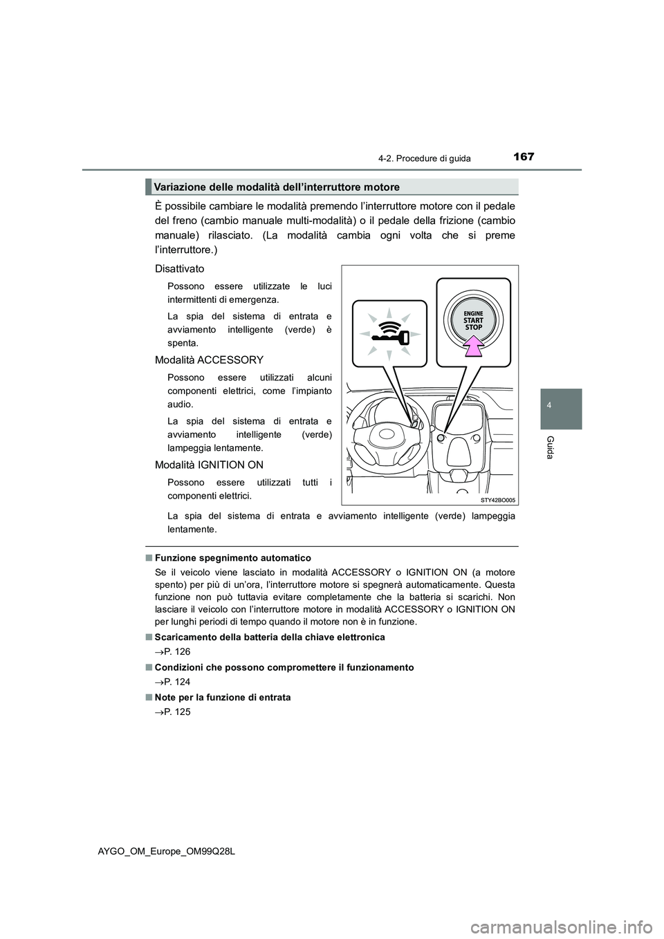 TOYOTA AYGO 2017 Manuale duso (in Italian) 1674-2. Procedure di guida
4
Guida
AYGO_OM_Europe_OM99Q28L
È possibile cambiare le modalità premendo l’interruttore motore con il pedale
del freno (cambio manuale multi-modalità) o il pedale dell TOYOTA AYGO 2017 Manuale duso (in Italian) 1674-2. Procedure di guida
4
Guida
AYGO_OM_Europe_OM99Q28L
È possibile cambiare le modalità premendo l’interruttore motore con il pedale
del freno (cambio manuale multi-modalità) o il pedale dell
