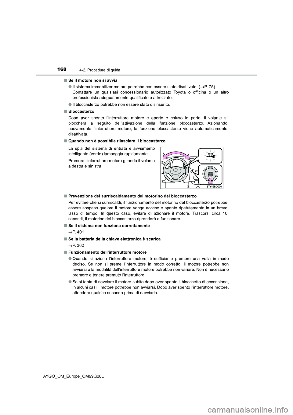 TOYOTA AYGO 2017 Manuale duso (in Italian) 1684-2. Procedure di guida
AYGO_OM_Europe_OM99Q28L■Se il motore non si avvia
●Il sistema immobilizer motore potrebbe non essere stato disattivato. (P. 7 5 )
Contattare un qualsiasi concessio TOYOTA AYGO 2017 Manuale duso (in Italian) 1684-2. Procedure di guida
AYGO_OM_Europe_OM99Q28L■Se il motore non si avvia
●Il sistema immobilizer motore potrebbe non essere stato disattivato. (P. 7 5 )
Contattare un qualsiasi concessio