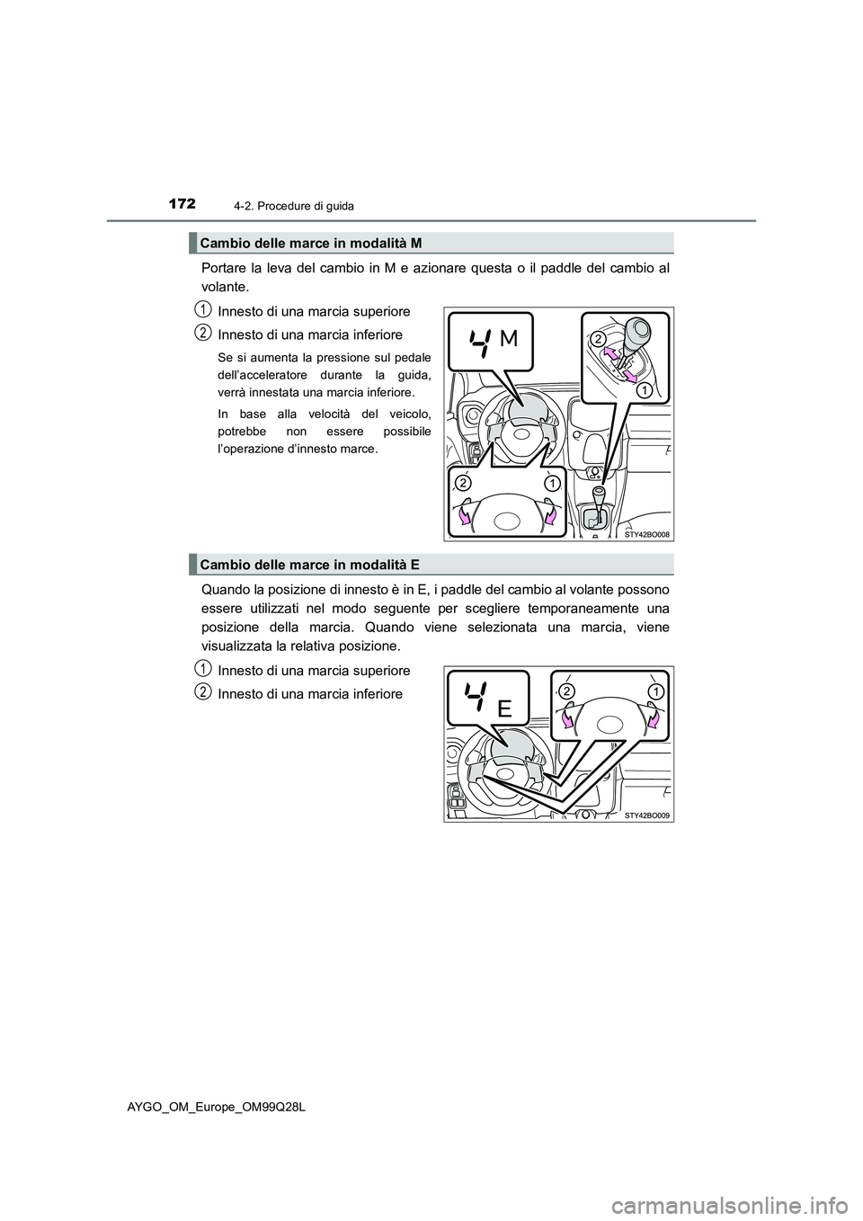 TOYOTA AYGO 2017 Manuale duso (in Italian) 1724-2. Procedure di guida
AYGO_OM_Europe_OM99Q28L
Portare la leva del cambio in M e azionare questa o il paddle del cambio al
volante.
Innesto di una marcia superiore
Innesto di una marcia inferiore
TOYOTA AYGO 2017 Manuale duso (in Italian) 1724-2. Procedure di guida
AYGO_OM_Europe_OM99Q28L
Portare la leva del cambio in M e azionare questa o il paddle del cambio al
volante.
Innesto di una marcia superiore
Innesto di una marcia inferiore