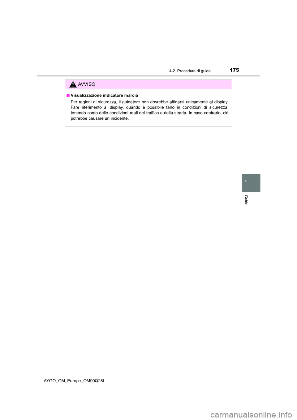 TOYOTA AYGO 2017 Manuale duso (in Italian) 1754-2. Procedure di guida
4
Guida
AYGO_OM_Europe_OM99Q28L
AVVISO
■Visualizzazione indicatore marcia
Per ragioni di sicurezza, il guidatore non dovrebbe affidarsi unicamente al display.
Fare rifer TOYOTA AYGO 2017 Manuale duso (in Italian) 1754-2. Procedure di guida
4
Guida
AYGO_OM_Europe_OM99Q28L
AVVISO
■Visualizzazione indicatore marcia
Per ragioni di sicurezza, il guidatore non dovrebbe affidarsi unicamente al display.
Fare rifer