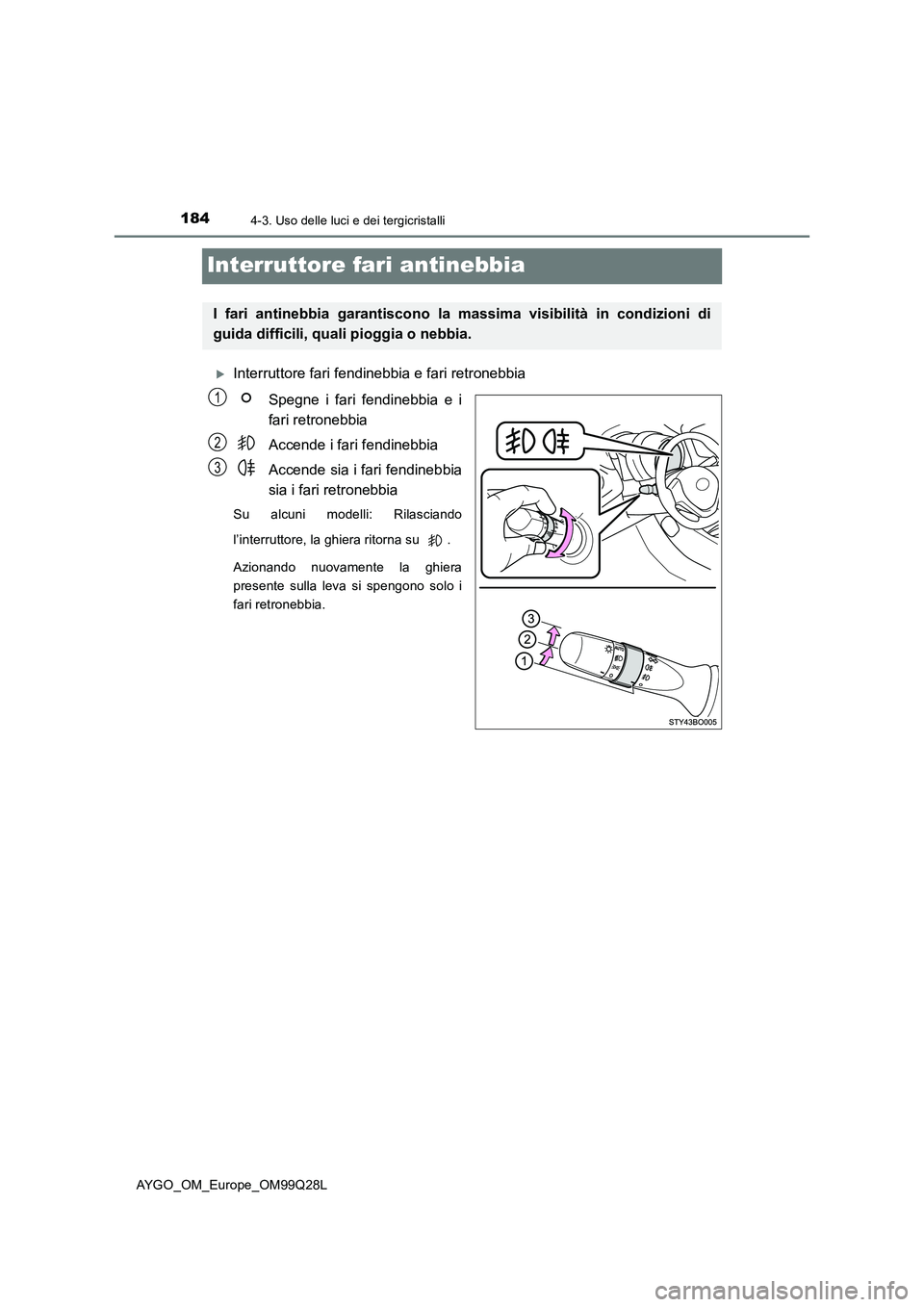 TOYOTA AYGO 2017 Manuale duso (in Italian) 1844-3. Uso delle luci e dei tergicristalli
AYGO_OM_Europe_OM99Q28L
Interruttore fari antinebbia
Interruttore fari fendinebbia e fari retronebbia
Spegne i fari fendinebbia e i
fari retronebbia
Acce TOYOTA AYGO 2017 Manuale duso (in Italian) 1844-3. Uso delle luci e dei tergicristalli
AYGO_OM_Europe_OM99Q28L
Interruttore fari antinebbia
Interruttore fari fendinebbia e fari retronebbia
Spegne i fari fendinebbia e i
fari retronebbia
Acce