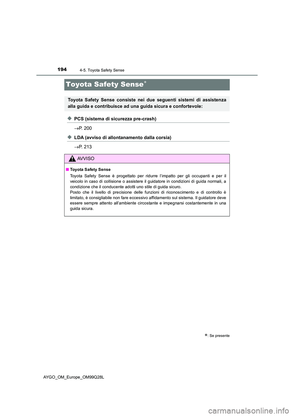 TOYOTA AYGO 2017  Manuale duso (in Italian) 1944-5. Toyota Safety Sense
AYGO_OM_Europe_OM99Q28L
Toyota Safety Sense
◆PCS (sistema di sicurezza pre-crash) 
 P. 200
◆LDA (avviso di allontanamento dalla corsia) 
 P. 213
: Se presen