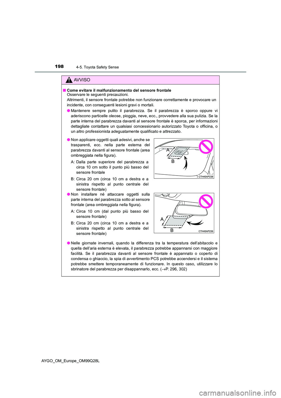 TOYOTA AYGO 2017  Manuale duso (in Italian) 1984-5. Toyota Safety Sense
AYGO_OM_Europe_OM99Q28L
AVVISO
■Come evitare il malfunzionamento del sensore frontale Osservare le seguenti precauzioni. 
Altrimenti, il sensore frontale potrebbe non fun