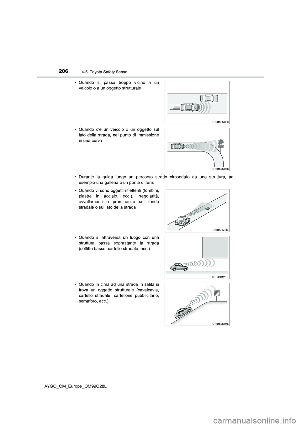 TOYOTA AYGO 2017  Manuale duso (in Italian) 2064-5. Toyota Safety Sense
AYGO_OM_Europe_OM99Q28L 
• Durante la guida lungo un percorso stretto circondato da una struttura, ad 
esempio una galleria o un ponte di ferro 
• Quando si passa tropp