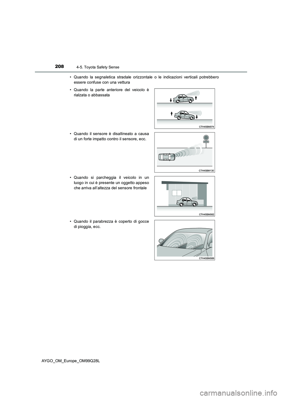 TOYOTA AYGO 2017  Manuale duso (in Italian) 2084-5. Toyota Safety Sense
AYGO_OM_Europe_OM99Q28L 
• Quando la segnaletica stradale orizzontale o le indicazioni verticali potrebbero 
essere confuse con una vettura 
• Quando la parte anteriore