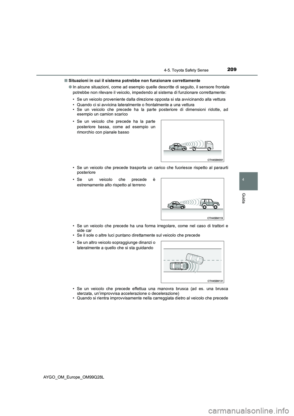 TOYOTA AYGO 2017  Manuale duso (in Italian) 2094-5. Toyota Safety Sense
4
Guida
AYGO_OM_Europe_OM99Q28L 
■ Situazioni in cui il sistema potrebbe non funzionare correttamente 
● In alcune situazioni, come ad esempio quelle descritte di segui