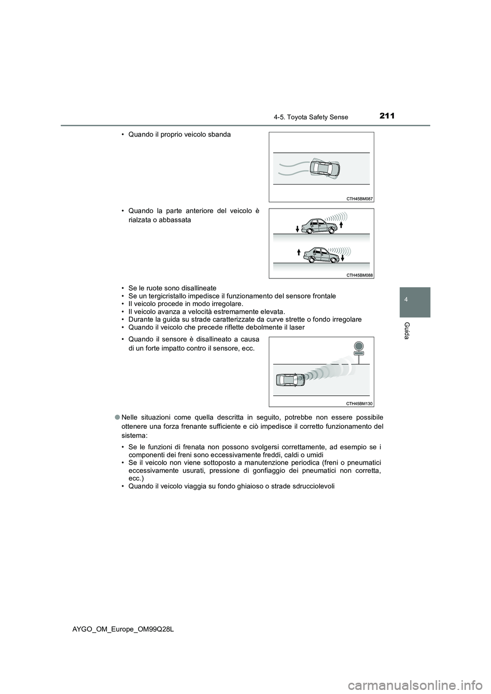 TOYOTA AYGO 2017 Manuale duso (in Italian) 2114-5. Toyota Safety Sense
4
Guida
AYGO_OM_Europe_OM99Q28L
• Se le ruote sono disallineate • Se un tergicristallo impedisce il funzionamento del sensore frontale • Il veicolo procede in modo i TOYOTA AYGO 2017 Manuale duso (in Italian) 2114-5. Toyota Safety Sense
4
Guida
AYGO_OM_Europe_OM99Q28L
• Se le ruote sono disallineate • Se un tergicristallo impedisce il funzionamento del sensore frontale • Il veicolo procede in modo i