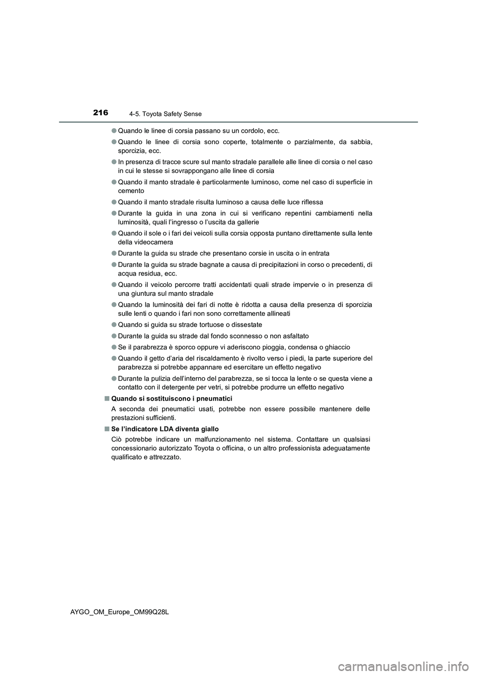 TOYOTA AYGO 2017 Manuale duso (in Italian) 2164-5. Toyota Safety Sense
AYGO_OM_Europe_OM99Q28L●Quando le linee di corsia passano su un cordolo, ecc.
●Quando le linee di corsia sono coperte, totalmente o parzialmente, da sabbia,
sporcizia, TOYOTA AYGO 2017 Manuale duso (in Italian) 2164-5. Toyota Safety Sense
AYGO_OM_Europe_OM99Q28L●Quando le linee di corsia passano su un cordolo, ecc.
●Quando le linee di corsia sono coperte, totalmente o parzialmente, da sabbia,
sporcizia,