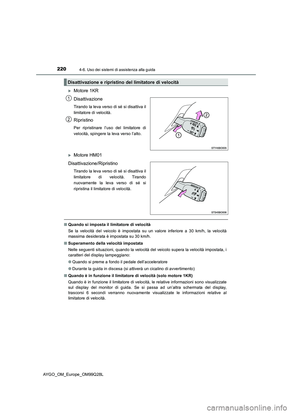 TOYOTA AYGO 2017 Manuale duso (in Italian) 2204-6. Uso dei sistemi di assistenza alla guida
AYGO_OM_Europe_OM99Q28L
Motore 1KR
Disattivazione
Tirando la leva verso di sé si disattiva il
limitatore di velocità.
Ripristino
Per ripristinare TOYOTA AYGO 2017 Manuale duso (in Italian) 2204-6. Uso dei sistemi di assistenza alla guida
AYGO_OM_Europe_OM99Q28L
Motore 1KR
Disattivazione
Tirando la leva verso di sé si disattiva il
limitatore di velocità.
Ripristino
Per ripristinare