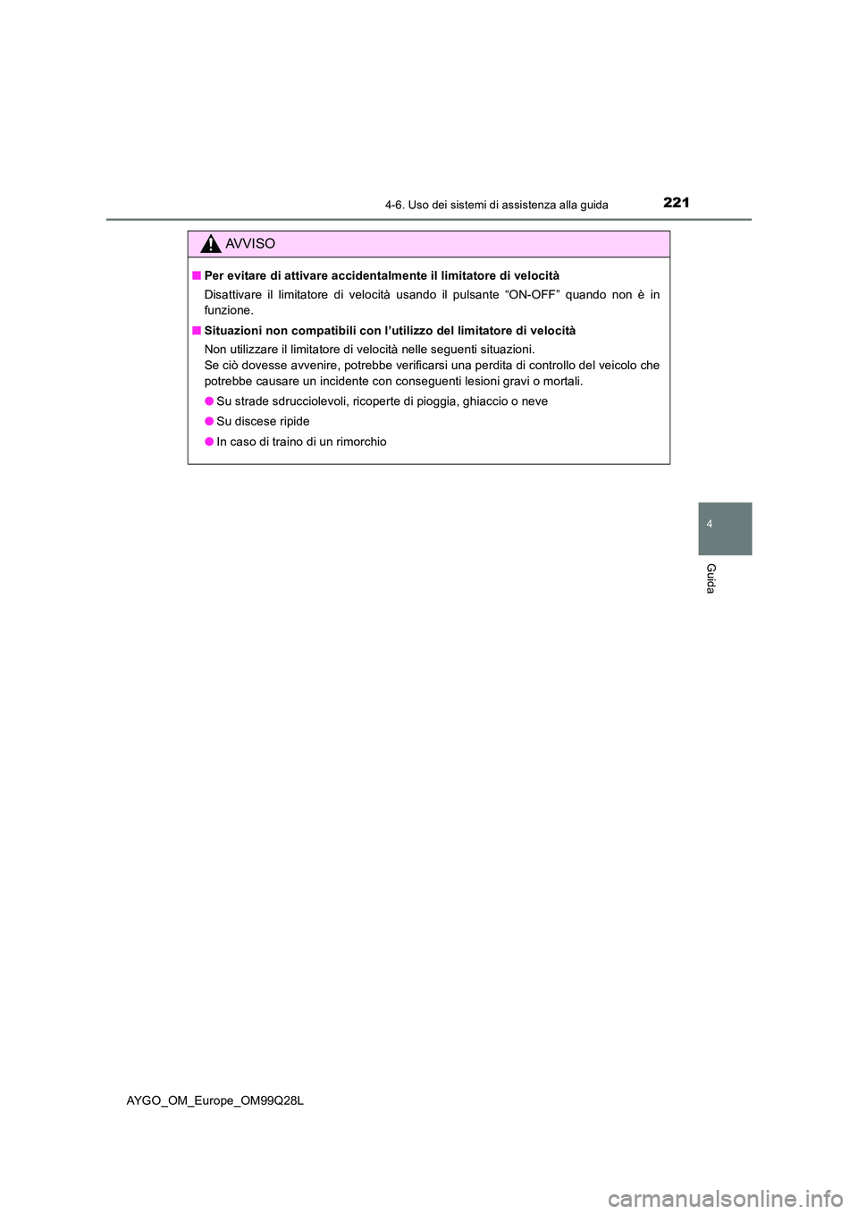 TOYOTA AYGO 2017 Manuale duso (in Italian) 2214-6. Uso dei sistemi di assistenza alla guida
4
Guida
AYGO_OM_Europe_OM99Q28L
AVVISO
■Per evitare di attivare accidentalmente il limitatore di velocità
Disattivare il limitatore di velocità us TOYOTA AYGO 2017 Manuale duso (in Italian) 2214-6. Uso dei sistemi di assistenza alla guida
4
Guida
AYGO_OM_Europe_OM99Q28L
AVVISO
■Per evitare di attivare accidentalmente il limitatore di velocità
Disattivare il limitatore di velocità us