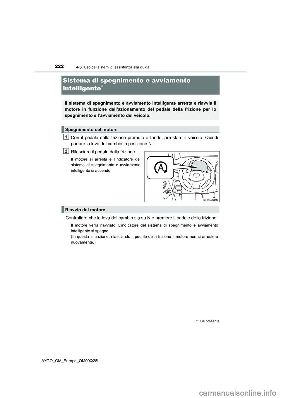 TOYOTA AYGO 2017 Manuale duso (in Italian) 2224-6. Uso dei sistemi di assistenza alla guida
AYGO_OM_Europe_OM99Q28L
Sistema di spegnimento e avviamento
intelligente
Con il pedale della frizione premuto a fondo, arrestare il veicolo. Quind TOYOTA AYGO 2017 Manuale duso (in Italian) 2224-6. Uso dei sistemi di assistenza alla guida
AYGO_OM_Europe_OM99Q28L
Sistema di spegnimento e avviamento
intelligente
Con il pedale della frizione premuto a fondo, arrestare il veicolo. Quind