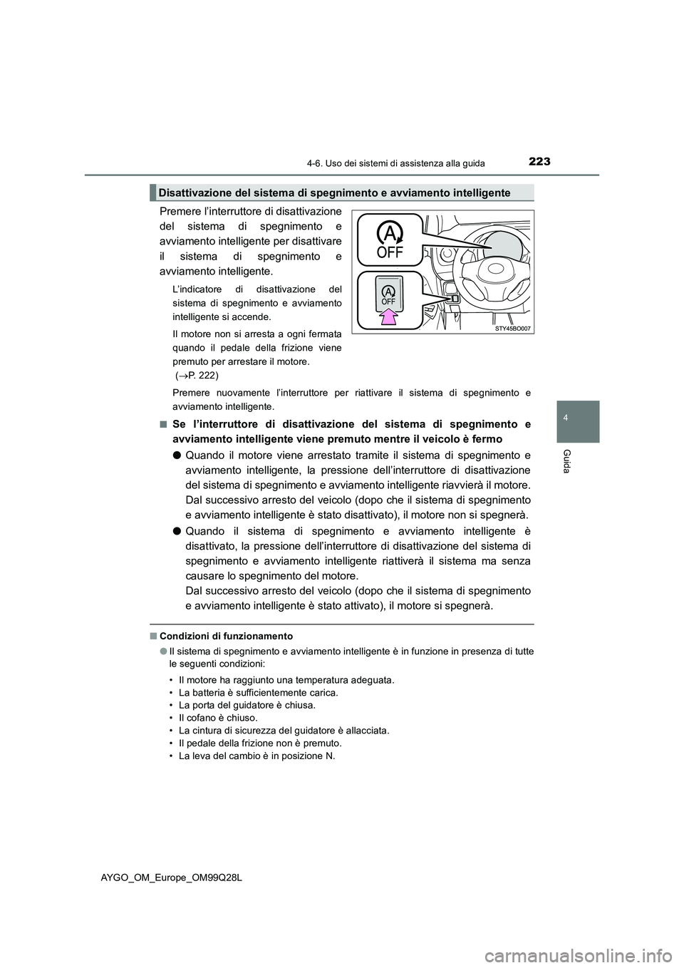TOYOTA AYGO 2017 Manuale duso (in Italian) 2234-6. Uso dei sistemi di assistenza alla guida
4
Guida
AYGO_OM_Europe_OM99Q28L
Premere l’interruttore di disattivazione
del sistema di spegnimento e
avviamento intelligente per disattivare
il sist TOYOTA AYGO 2017 Manuale duso (in Italian) 2234-6. Uso dei sistemi di assistenza alla guida
4
Guida
AYGO_OM_Europe_OM99Q28L
Premere l’interruttore di disattivazione
del sistema di spegnimento e
avviamento intelligente per disattivare
il sist