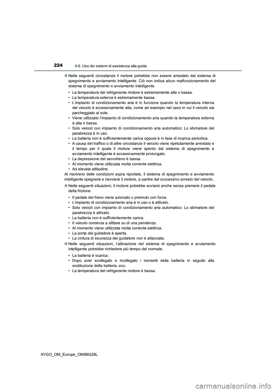 TOYOTA AYGO 2017 Manuale duso (in Italian) 2244-6. Uso dei sistemi di assistenza alla guida
AYGO_OM_Europe_OM99Q28L●Nelle seguenti circostanze il motore potrebbe non essere arrestato dal sistema di
spegnimento e avviamento intelligente. Ciò TOYOTA AYGO 2017 Manuale duso (in Italian) 2244-6. Uso dei sistemi di assistenza alla guida
AYGO_OM_Europe_OM99Q28L●Nelle seguenti circostanze il motore potrebbe non essere arrestato dal sistema di
spegnimento e avviamento intelligente. Ciò