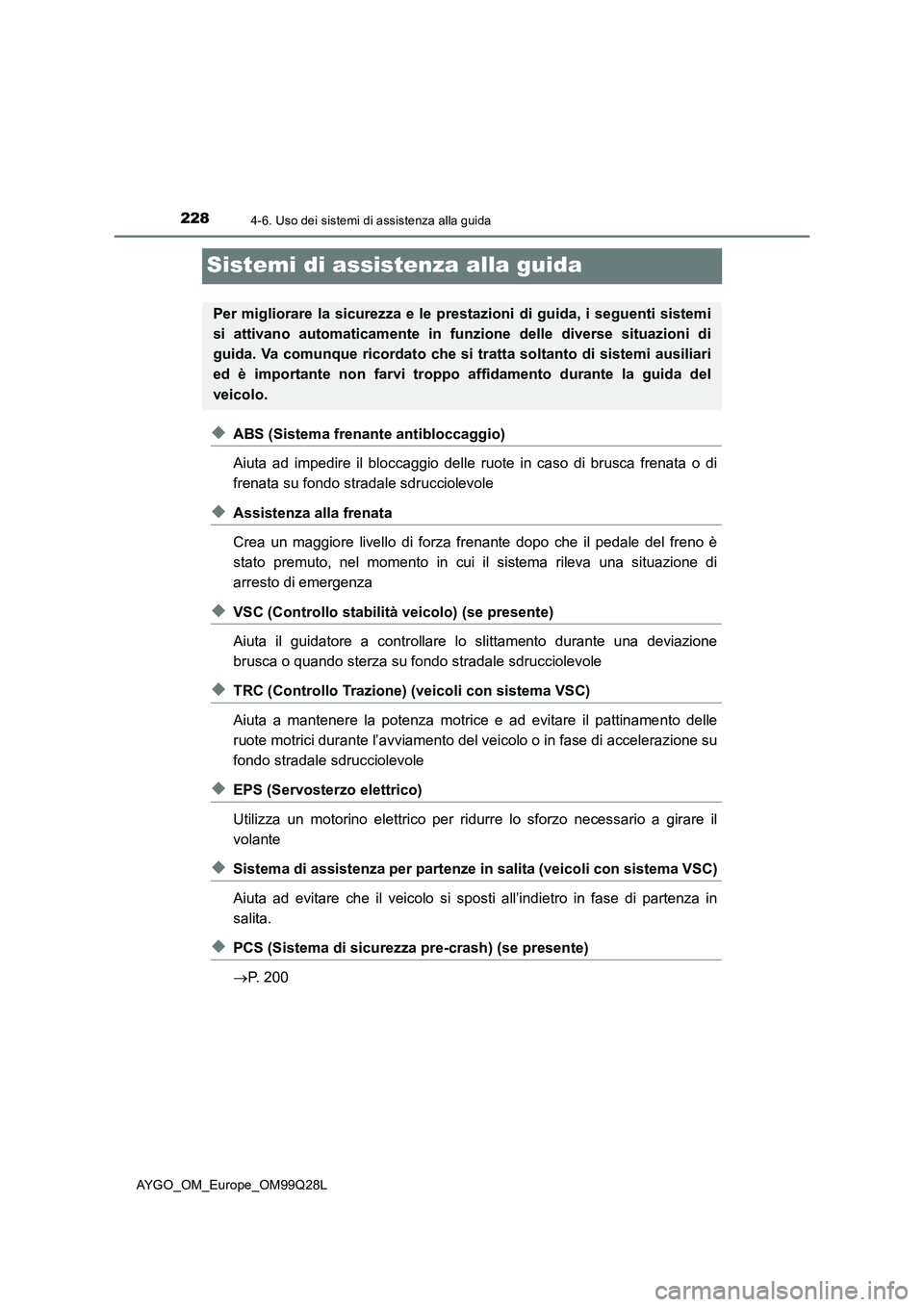 TOYOTA AYGO 2017 Manuale duso (in Italian) 2284-6. Uso dei sistemi di assistenza alla guida
AYGO_OM_Europe_OM99Q28L
Sistemi di assistenza alla guida
◆ABS (Sistema frenante antibloccaggio)
Aiuta ad impedire il bloccaggio delle ruote in caso d TOYOTA AYGO 2017 Manuale duso (in Italian) 2284-6. Uso dei sistemi di assistenza alla guida
AYGO_OM_Europe_OM99Q28L
Sistemi di assistenza alla guida
◆ABS (Sistema frenante antibloccaggio)
Aiuta ad impedire il bloccaggio delle ruote in caso d